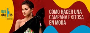 Cómo hacer una campaña exitosa en moda? | BluCactus México